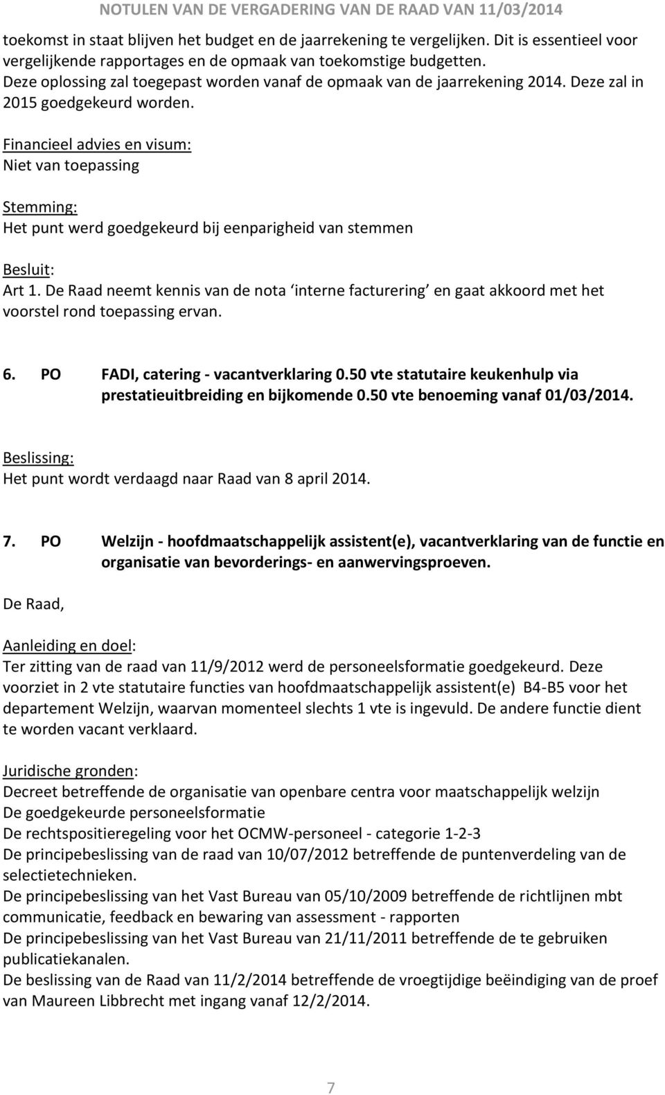 De Raad neemt kennis van de nota interne facturering en gaat akkoord met het voorstel rond toepassing ervan. 6. PO FADI, catering - vacantverklaring 0.