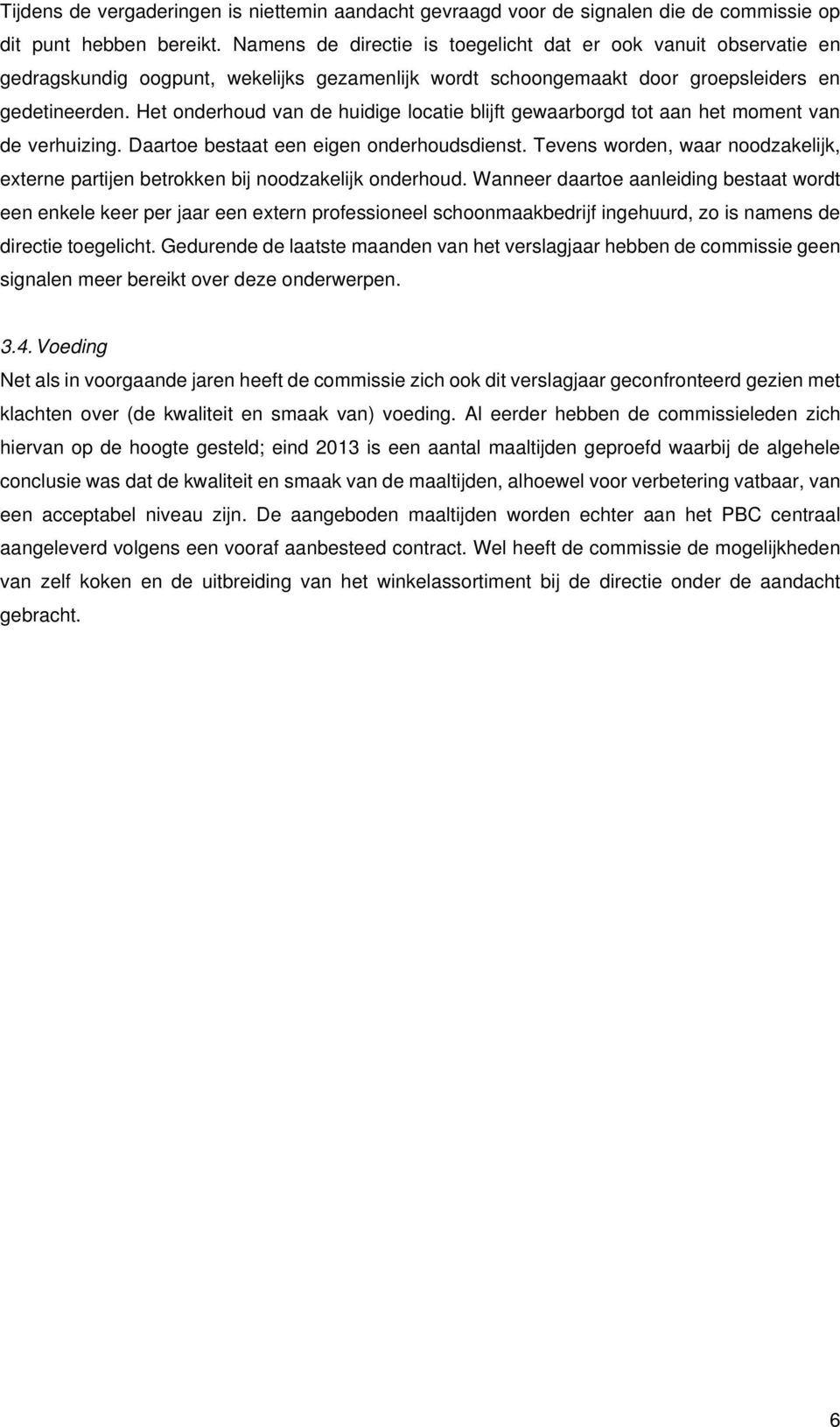 Het onderhoud van de huidige locatie blijft gewaarborgd tot aan het moment van de verhuizing. Daartoe bestaat een eigen onderhoudsdienst.