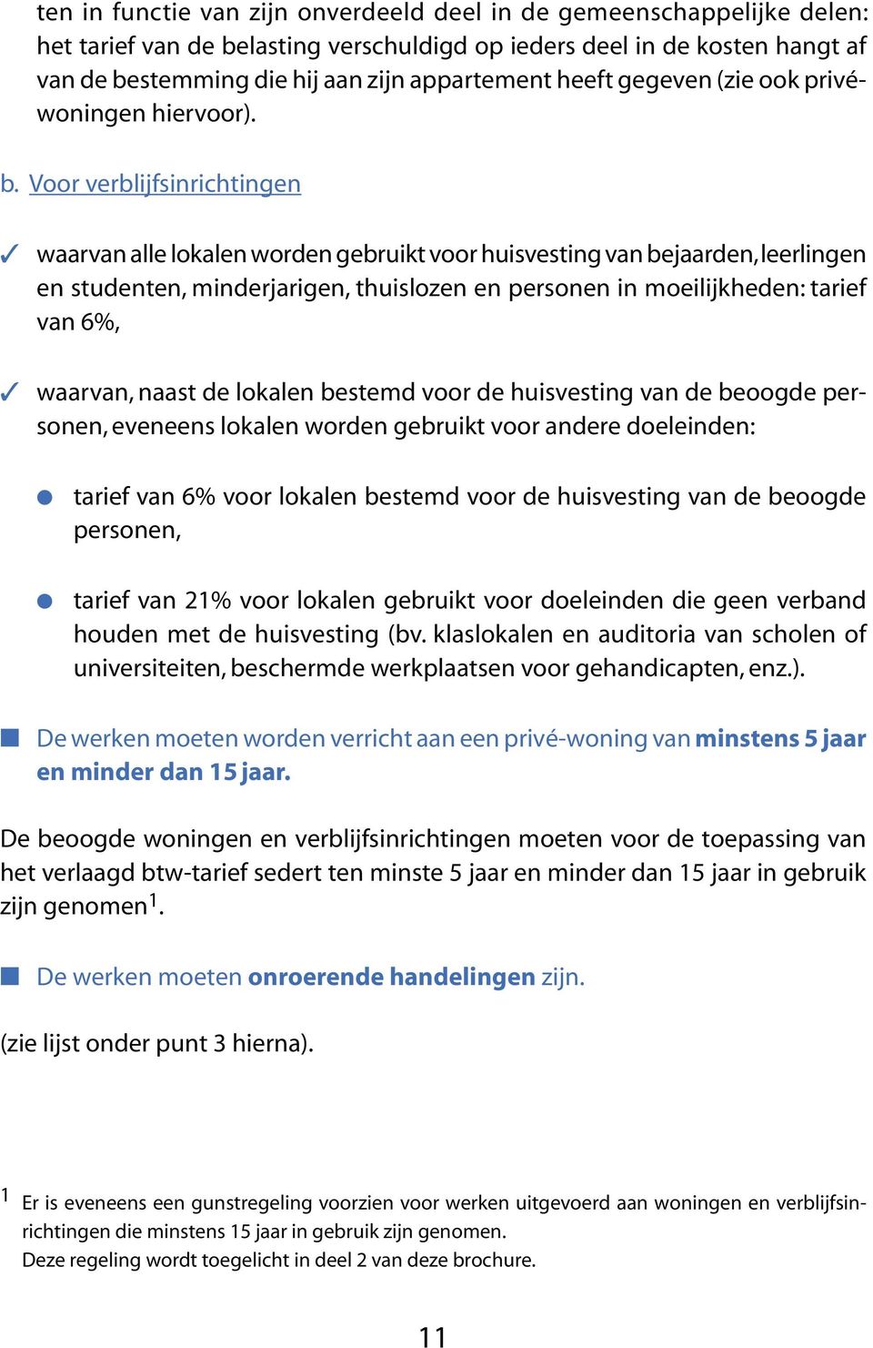 Voor verblijfsinrichtingen waarvan alle lokalen worden ge bruikt voor huisvesting van be jaar den, leerlingen en studenten, min der ja ri gen, thuislozen en per so nen in moeilijkheden: tarief van