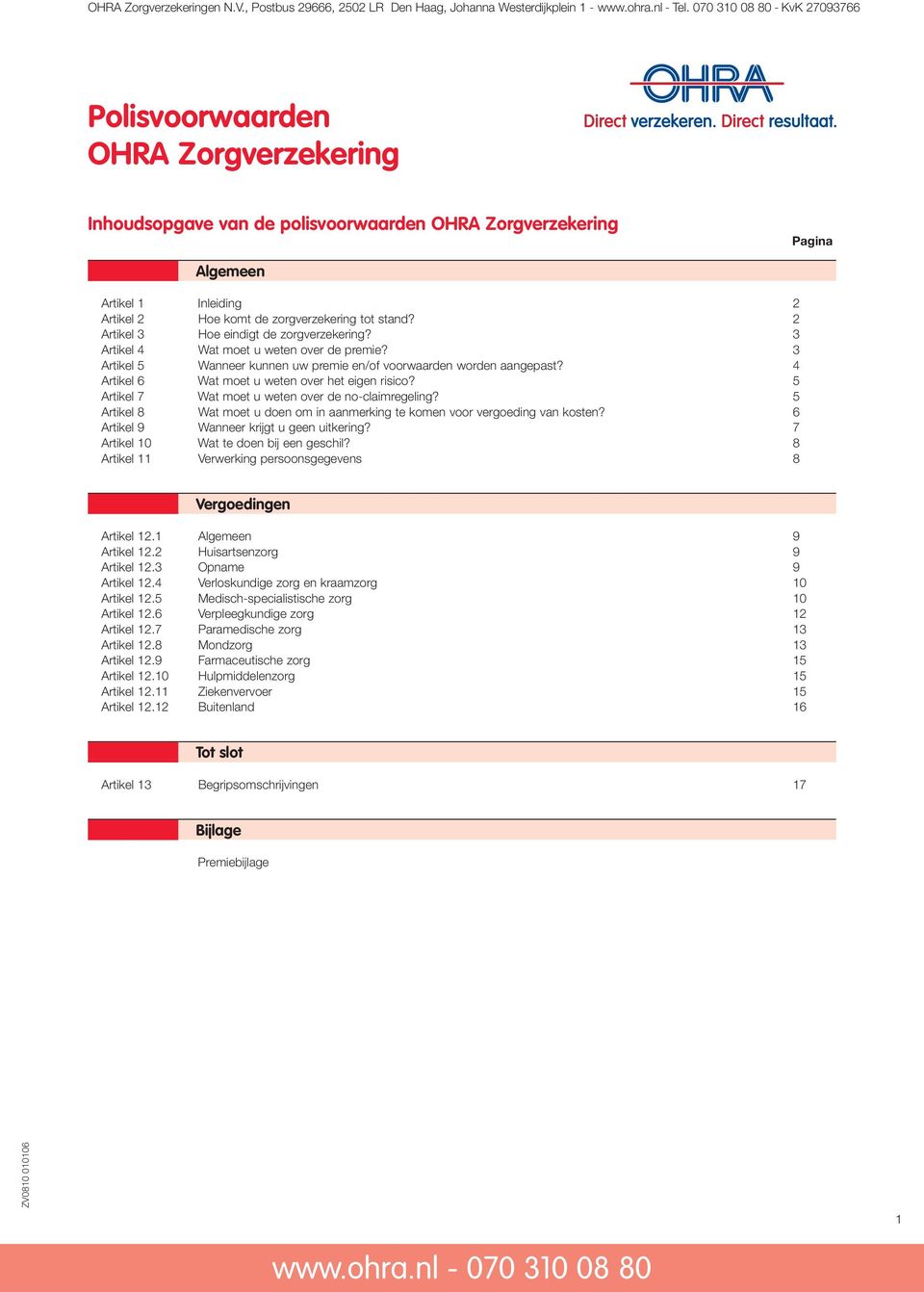 zorgverzekering tot stand? 2 Artikel 3 Hoe eindigt de zorgverzekering? 3 Artikel 4 Wat moet u weten over de premie? 3 Artikel 5 Wanneer kunnen uw premie en/of voorwaarden worden aangepast?