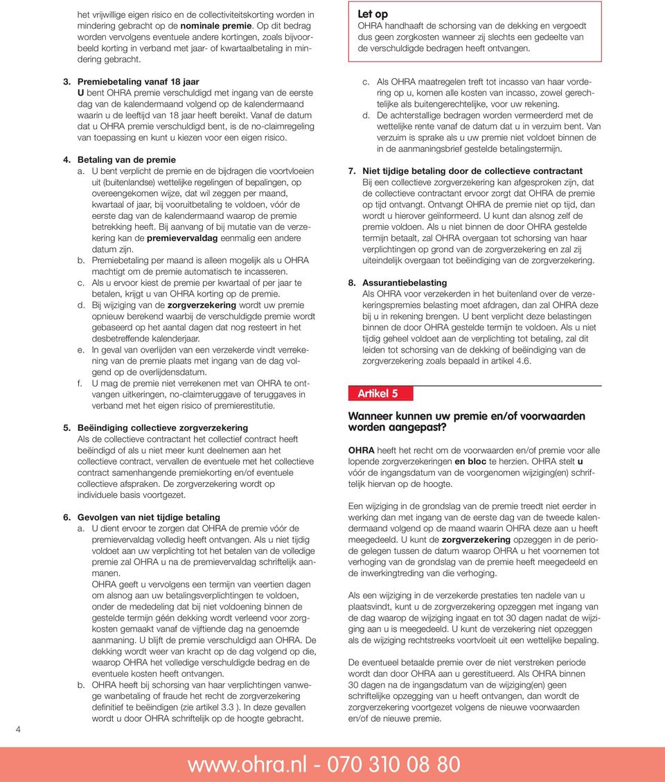 Premiebetaling vanaf 18 jaar U bent OHRA premie verschuldigd met ingang van de eerste dag van de kalendermaand volgend op de kalendermaand waarin u de leeftijd van 18 jaar heeft bereikt.