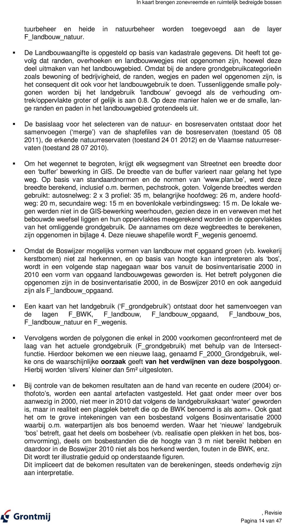 Omdat bij de andere grondgebruikcategorieën zoals bewoning of bedrijvigheid, de randen, wegjes en paden wel opgenomen zijn, is het consequent dit ook voor het landbouwgebruik te doen.