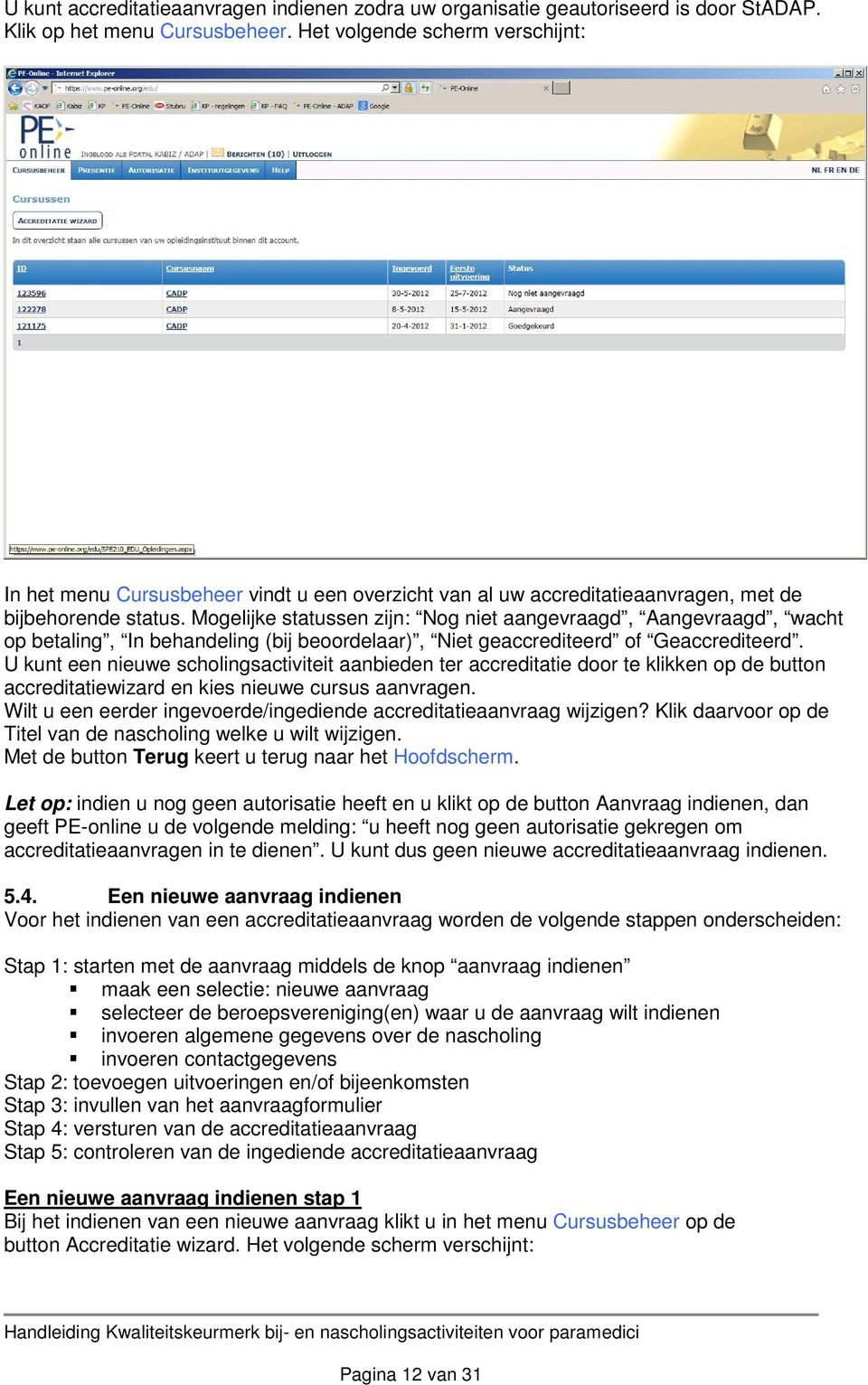 Mogelijke statussen zijn: Nog niet aangevraagd, Aangevraagd, wacht op betaling, In behandeling (bij beoordelaar), Niet geaccrediteerd of Geaccrediteerd.