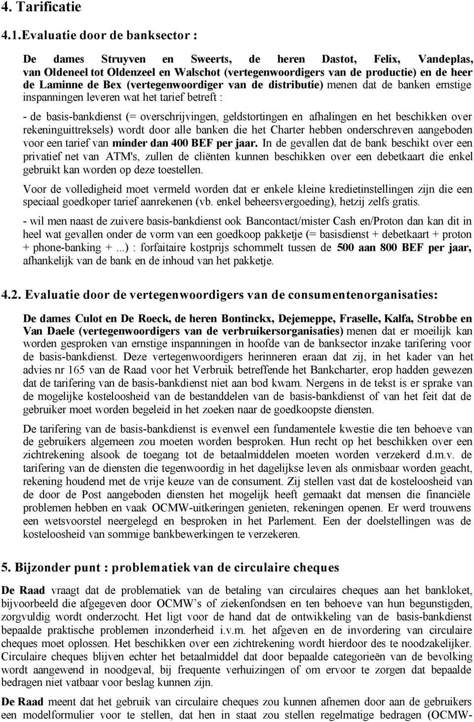 Bex (vertegenwoordiger van de distributie) menen dat de banken ernstige inspanningen leveren wat het tarief betreft : - de basis-bankdienst (= overschrijvingen, geldstortingen en afhalingen en het