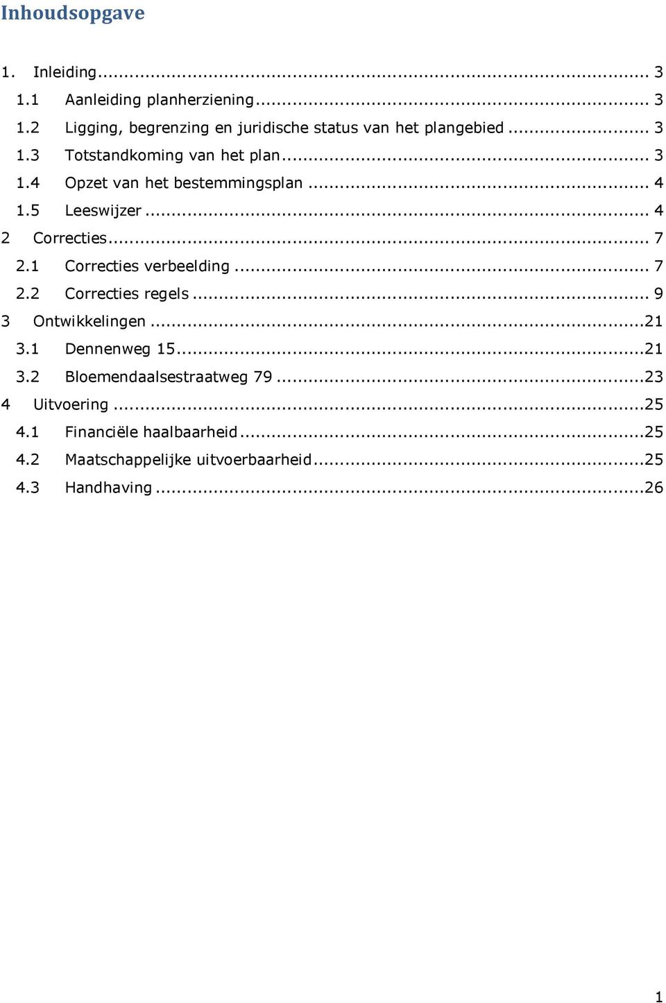 1 Correcties verbeelding... 7 2.2 Correcties regels... 9 3 Ontwikkelingen...21 3.1 Dennenweg 15...21 3.2 Bloemendaalsestraatweg 79.