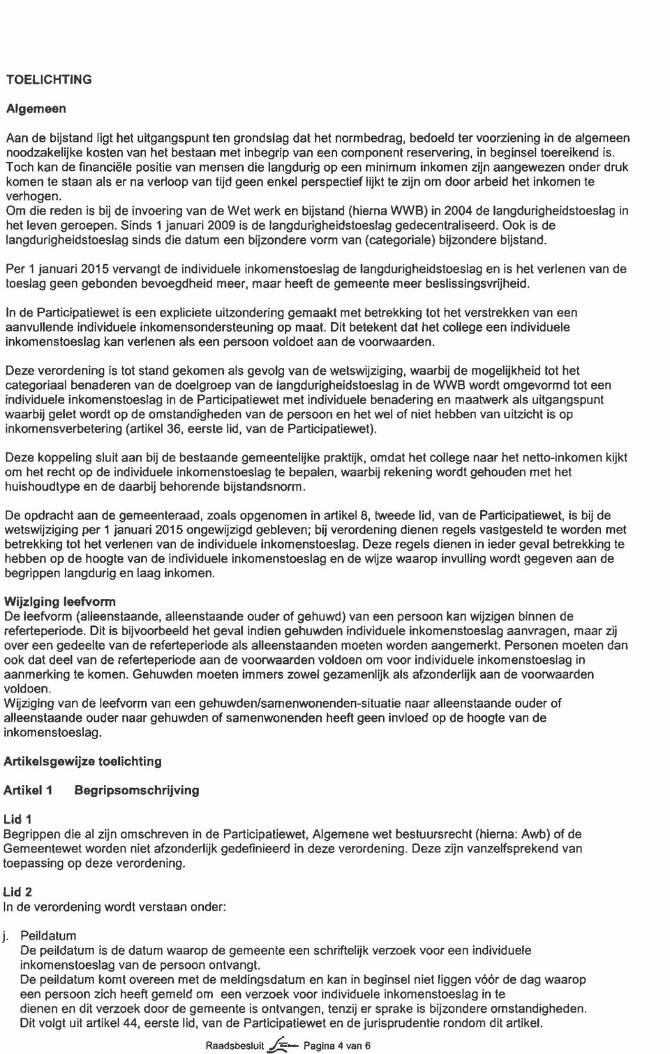 Toch kan de financiële positie van mensen die langdurig op een minimum inkomen zijn aangewezen onder druk komen te staan als er na verloop van tijd geen enkel perspectief lijkt te zijn om door arbeid