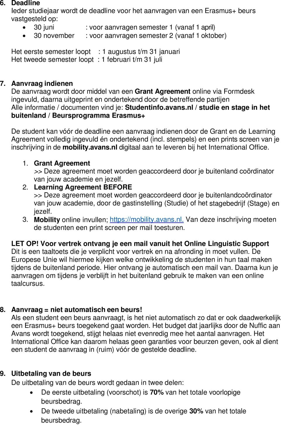 Aanvraag indienen De aanvraag wordt door middel van een Grant Agreement online via Formdesk ingevuld, daarna uitgeprint en ondertekend door de betreffende partijen Alle informatie / documenten vind