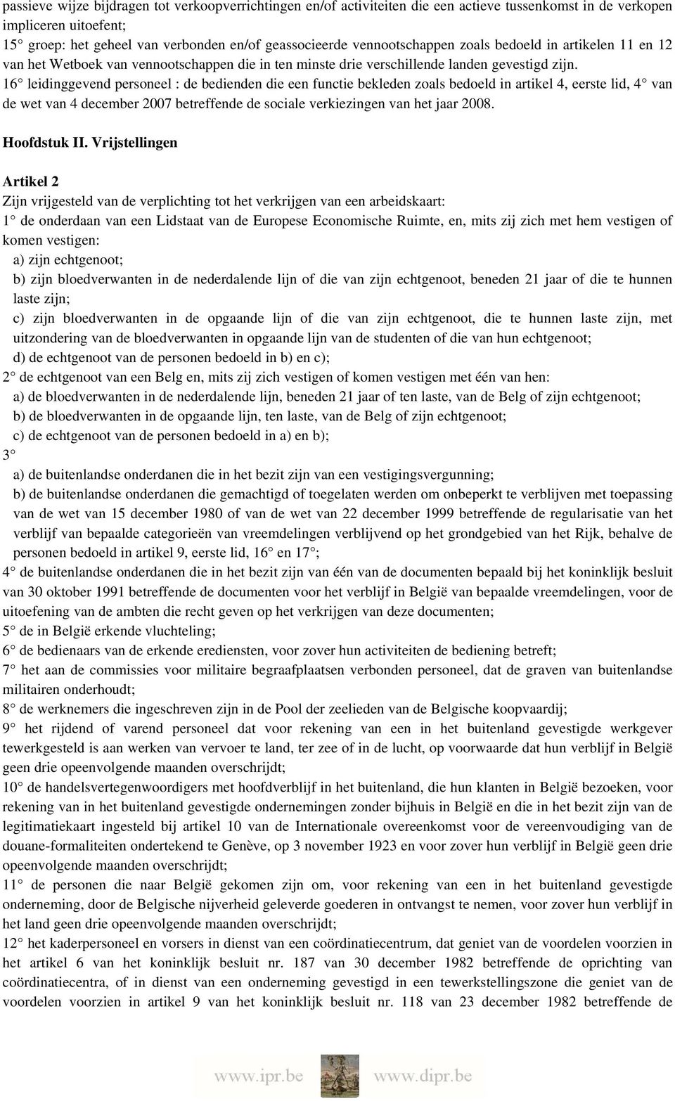 16 leidinggevend personeel : de bedienden die een functie bekleden zoals bedoeld in artikel 4, eerste lid, 4 van de wet van 4 december 2007 betreffende de sociale verkiezingen van het jaar 2008.