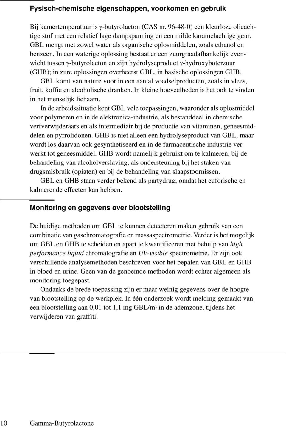 In een waterige oplossing bestaat er een zuurgraadafhankelijk evenwicht tussen γ-butyrolacton en zijn hydrolyseproduct γ-hydroxyboterzuur (GHB); in zure oplossingen overheerst GBL, in basische