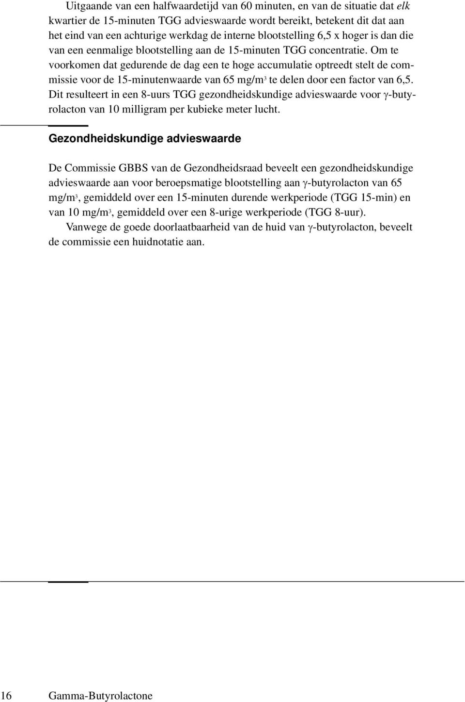 Om te voorkomen dat gedurende de dag een te hoge accumulatie optreedt stelt de commissie voor de 15-minutenwaarde van 65 mg/m 3 te delen door een factor van 6,5.