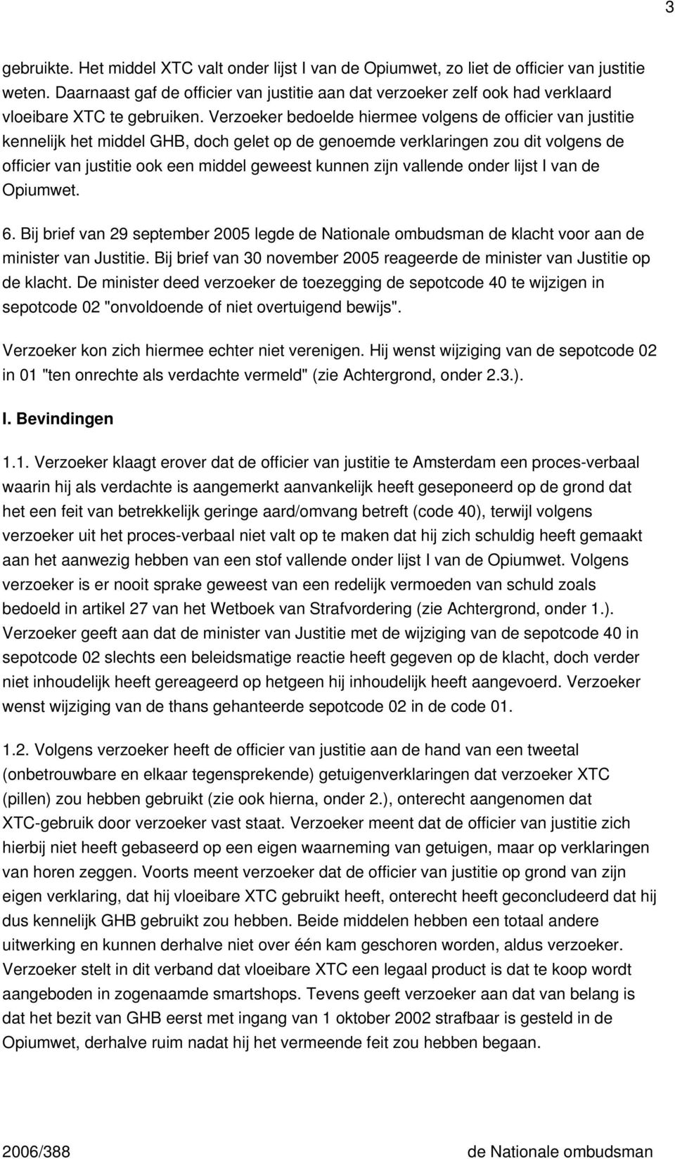 Verzoeker bedoelde hiermee volgens de officier van justitie kennelijk het middel GHB, doch gelet op de genoemde verklaringen zou dit volgens de officier van justitie ook een middel geweest kunnen