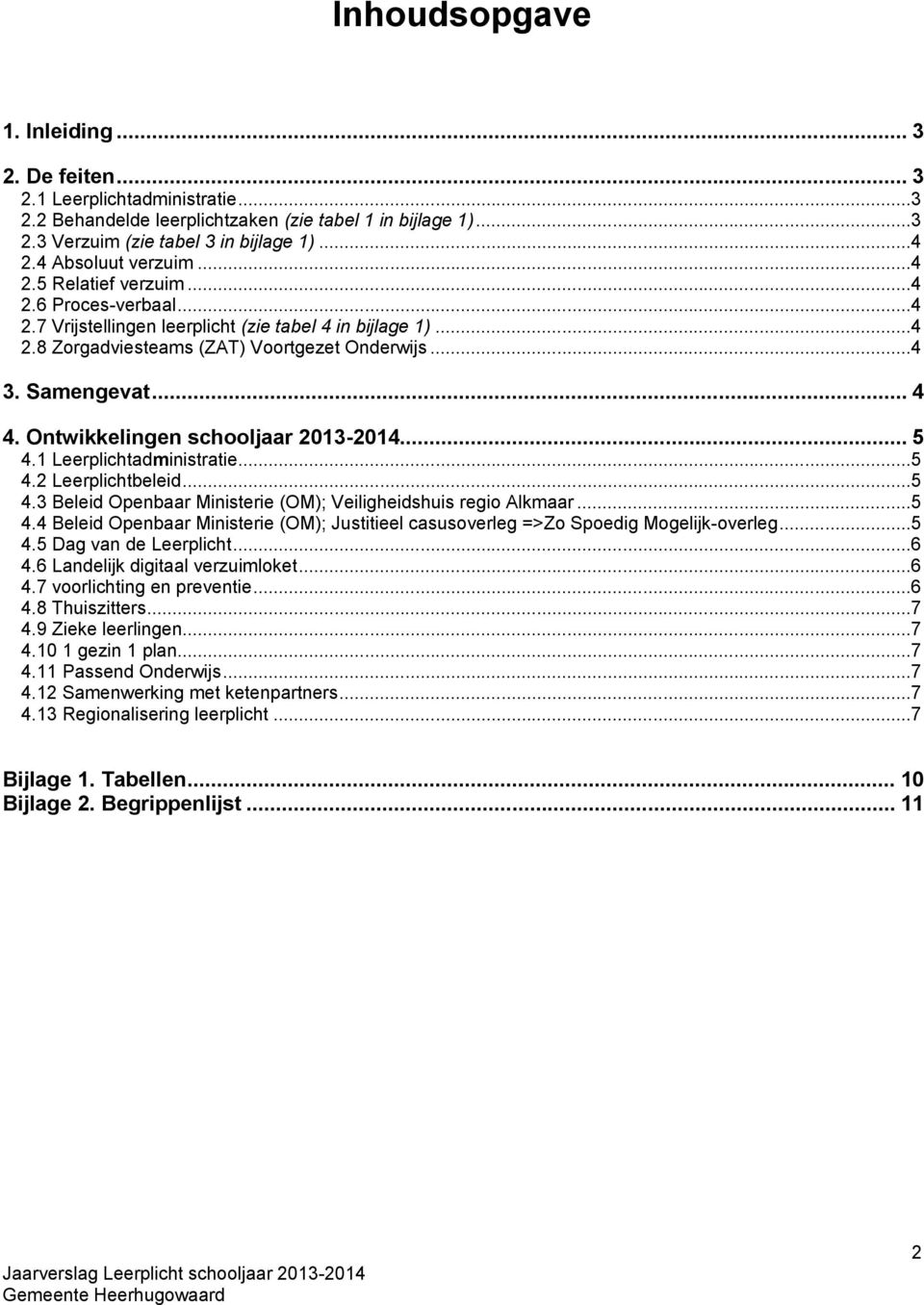 .. 4 4. Ontwikkelingen schooljaar 2013-2014... 5 4.1 Leerplichtadministratie...5 4.2 Leerplichtbeleid...5 4.3 Beleid Openbaar Ministerie (OM); Veiligheidshuis regio Alkmaar...5 4.4 Beleid Openbaar Ministerie (OM); Justitieel casusoverleg =>Zo Spoedig Mogelijk-overleg.