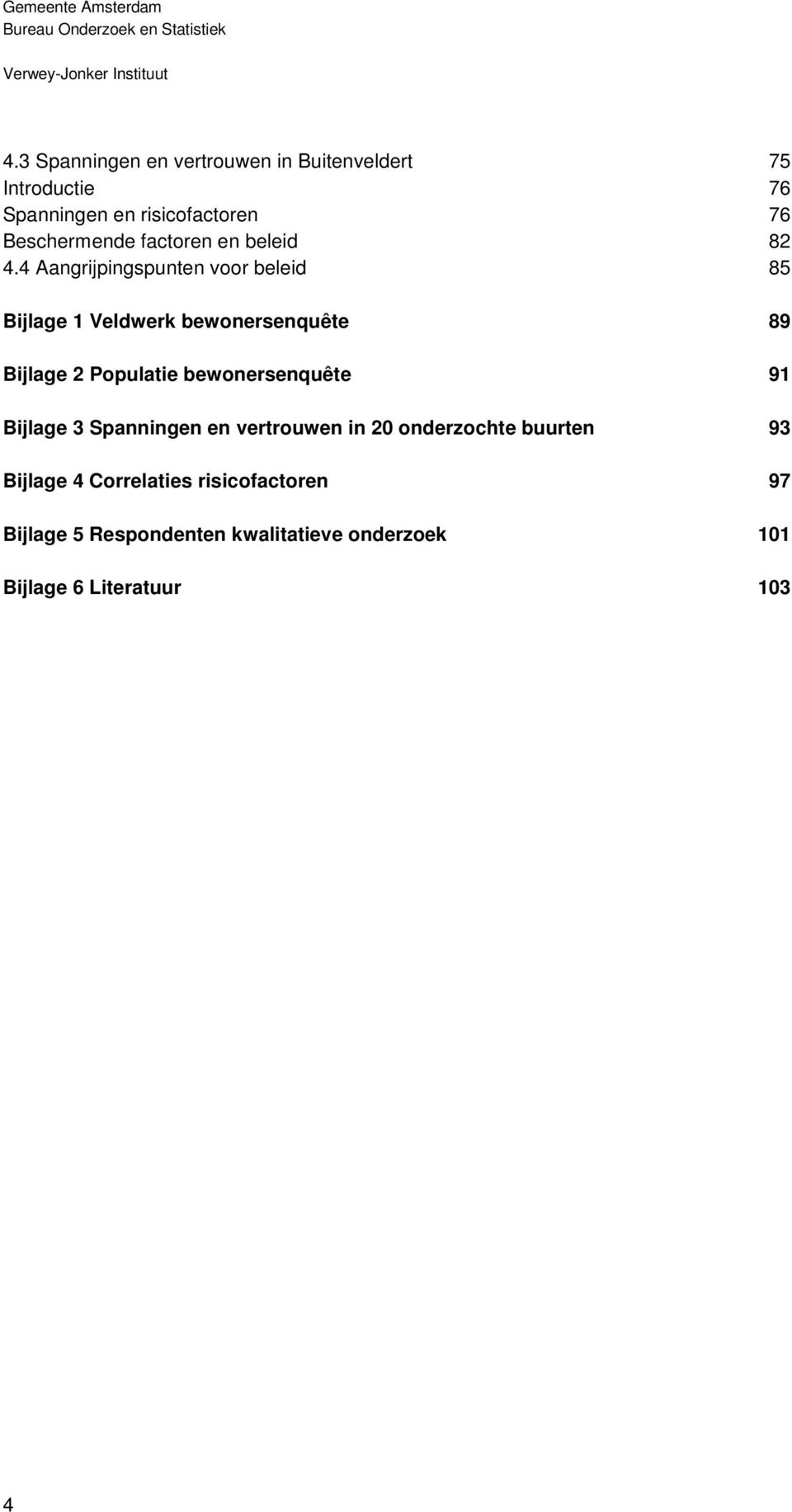 4 Aangrijpingspunten voor beleid 85 Bijlage 1 Veldwerk bewonersenquête 89 Bijlage 2 Populatie