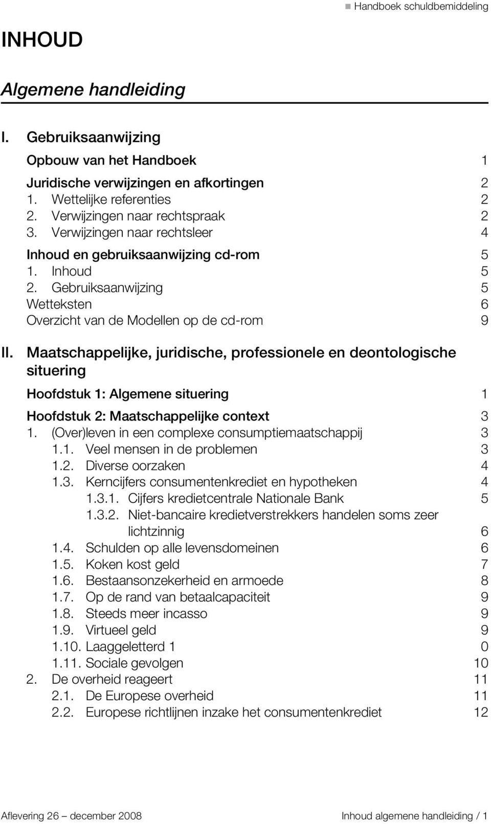 Maatschappelijke, juridische, professionele en deontologische situering Hoofdstuk 1: Algemene situering 1 Hoofdstuk 2: Maatschappelijke context 3 1.