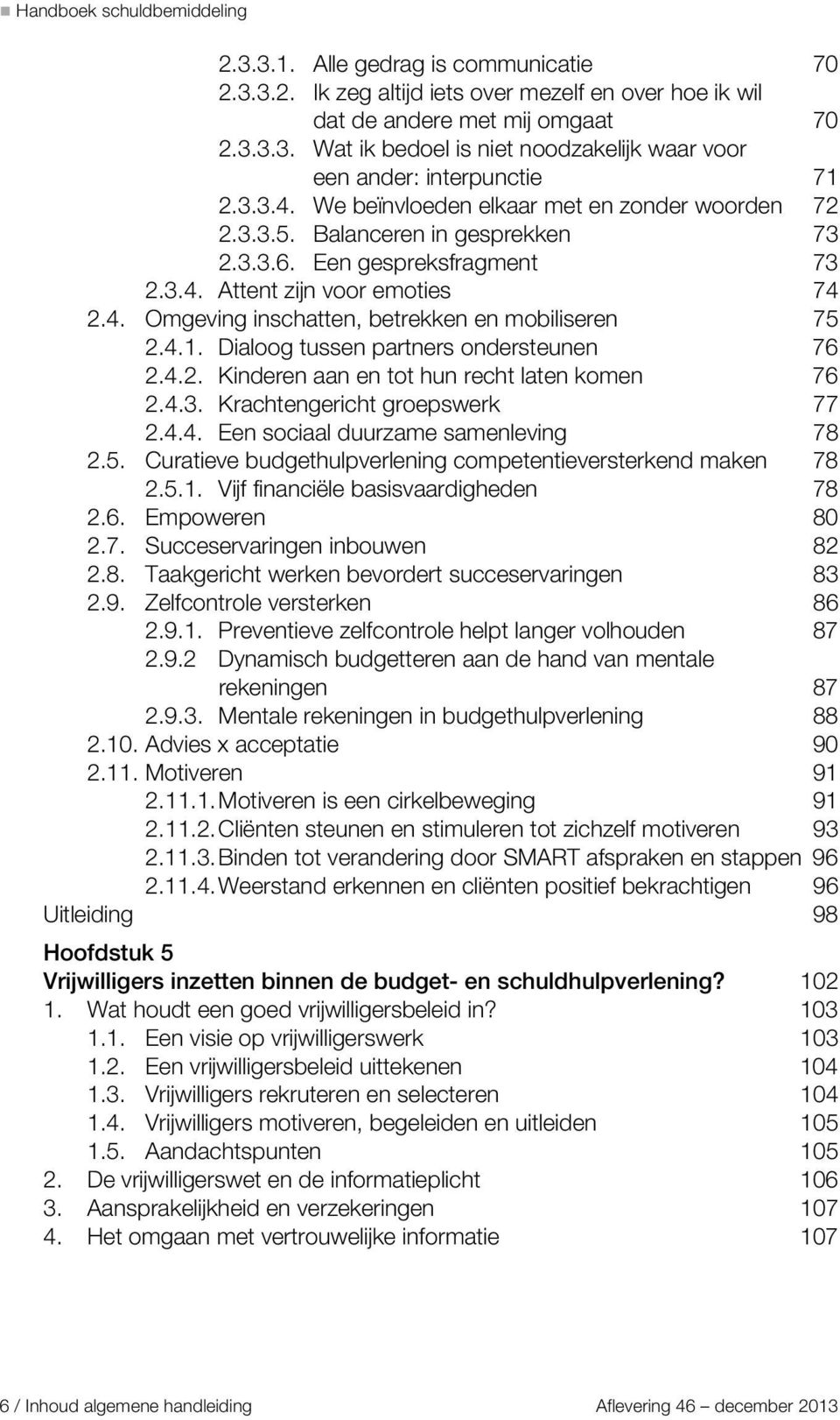 4.1. Dialoog tussen partners ondersteunen 76 2.4.2. Kinderen aan en tot hun recht laten komen 76 2.4.3. Krachtengericht groepswerk 77 2.4.4. Een sociaal duurzame samenleving 78 2.5.