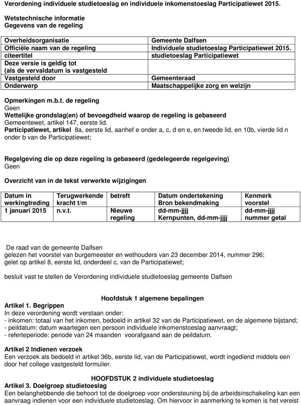 citeertitel studietoeslag Participatiewet Deze versie is geldig tot (als de vervaldatum is vastgesteld Vastgesteld door Gemeenteraad Onderwerp Maatschappelijke zorg en welzijn Opmerkingen m.b.t. de regeling Geen Wettelijke grondslag(en) of bevoegdheid waarop de regeling is gebaseerd Gemeentewet, artikel 147, eerste lid.