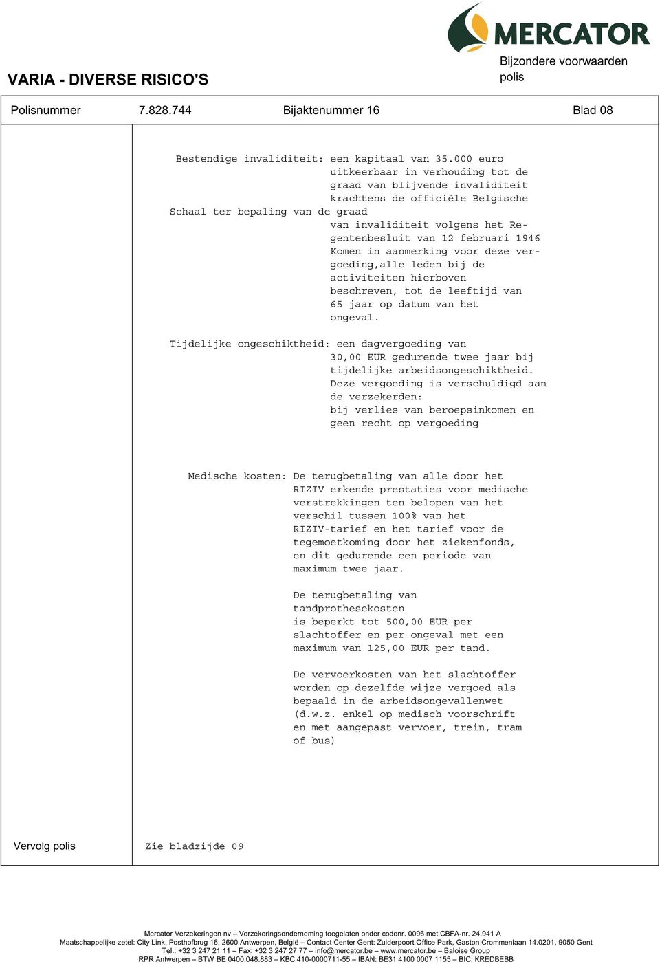 februari 1946 Komen in aanmerking voor deze vergoeding,alle leden bij de activiteiten hierboven beschreven, tot de leeftijd van 65 jaar op datum van het ongeval.