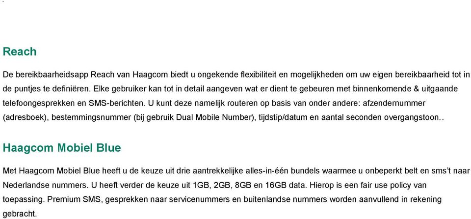 U kunt deze namelijk routeren op basis van onder andere: afzendernummer (adresboek), bestemmingsnummer (bij gebruik Dual Mobile Number), tijdstip/datum en aantal seconden overgangstoon.