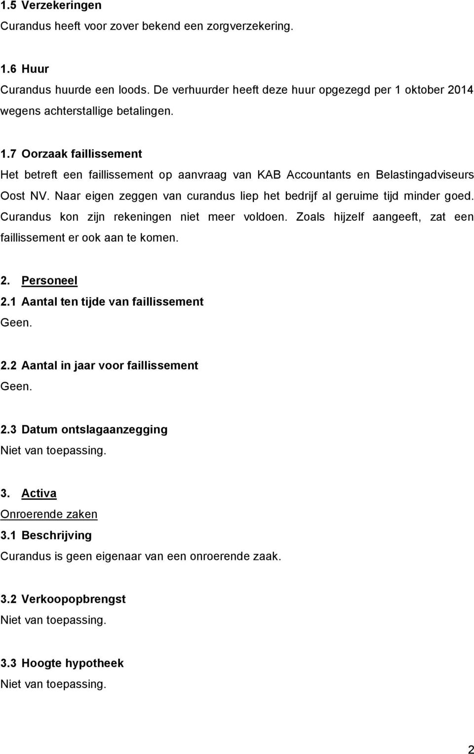 Naar eigen zeggen van curandus liep het bedrijf al geruime tijd minder goed. Curandus kon zijn rekeningen niet meer voldoen. Zoals hijzelf aangeeft, zat een faillissement er ook aan te komen. 2.