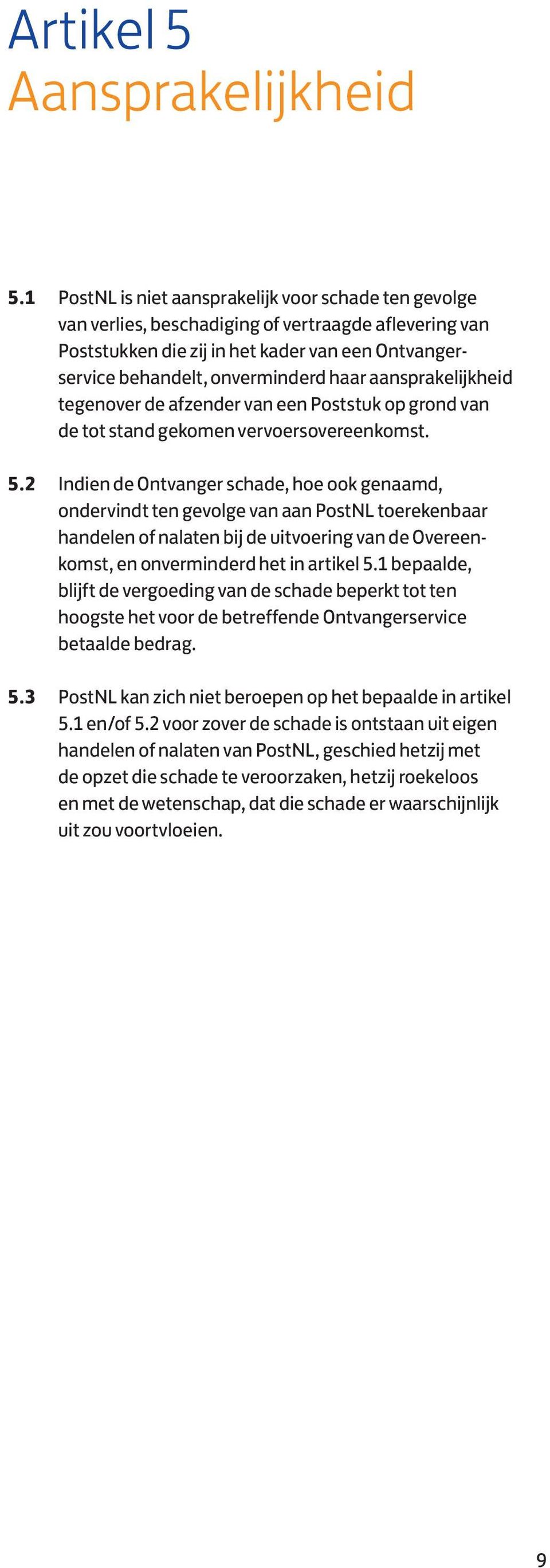 aansprakelijkheid tegenover de afzender van een Poststuk op grond van de tot stand gekomen vervoersovereenkomst. 5.