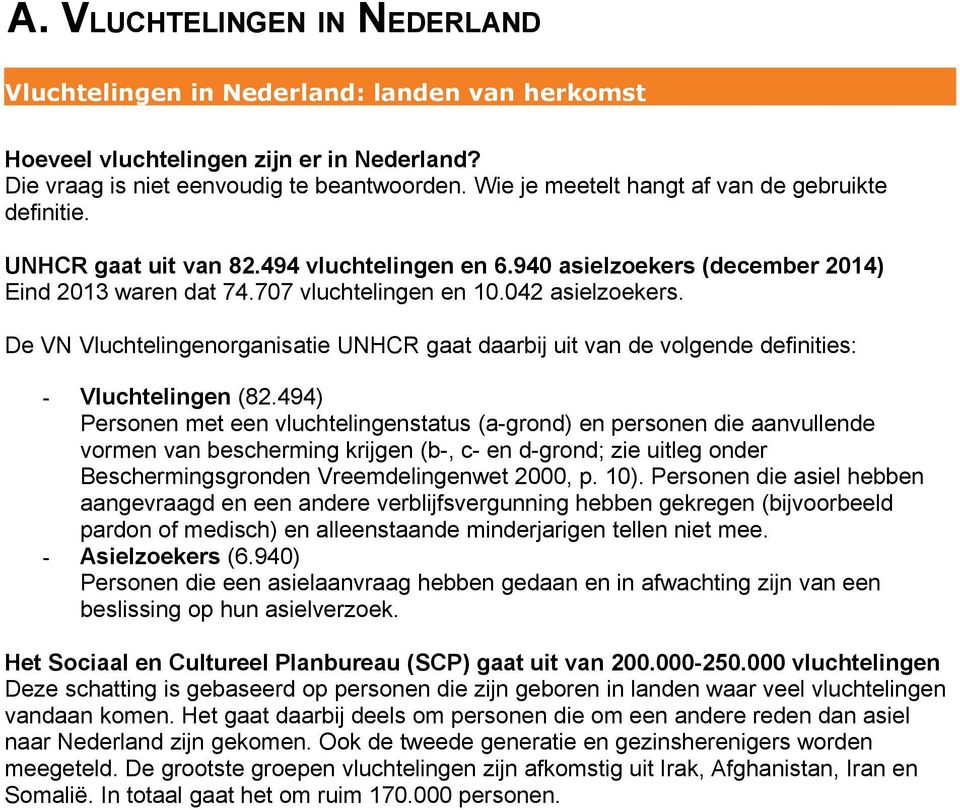 De VN Vluchtelingenorganisatie UNHCR gaat daarbij uit van de volgende definities: - Vluchtelingen (82.