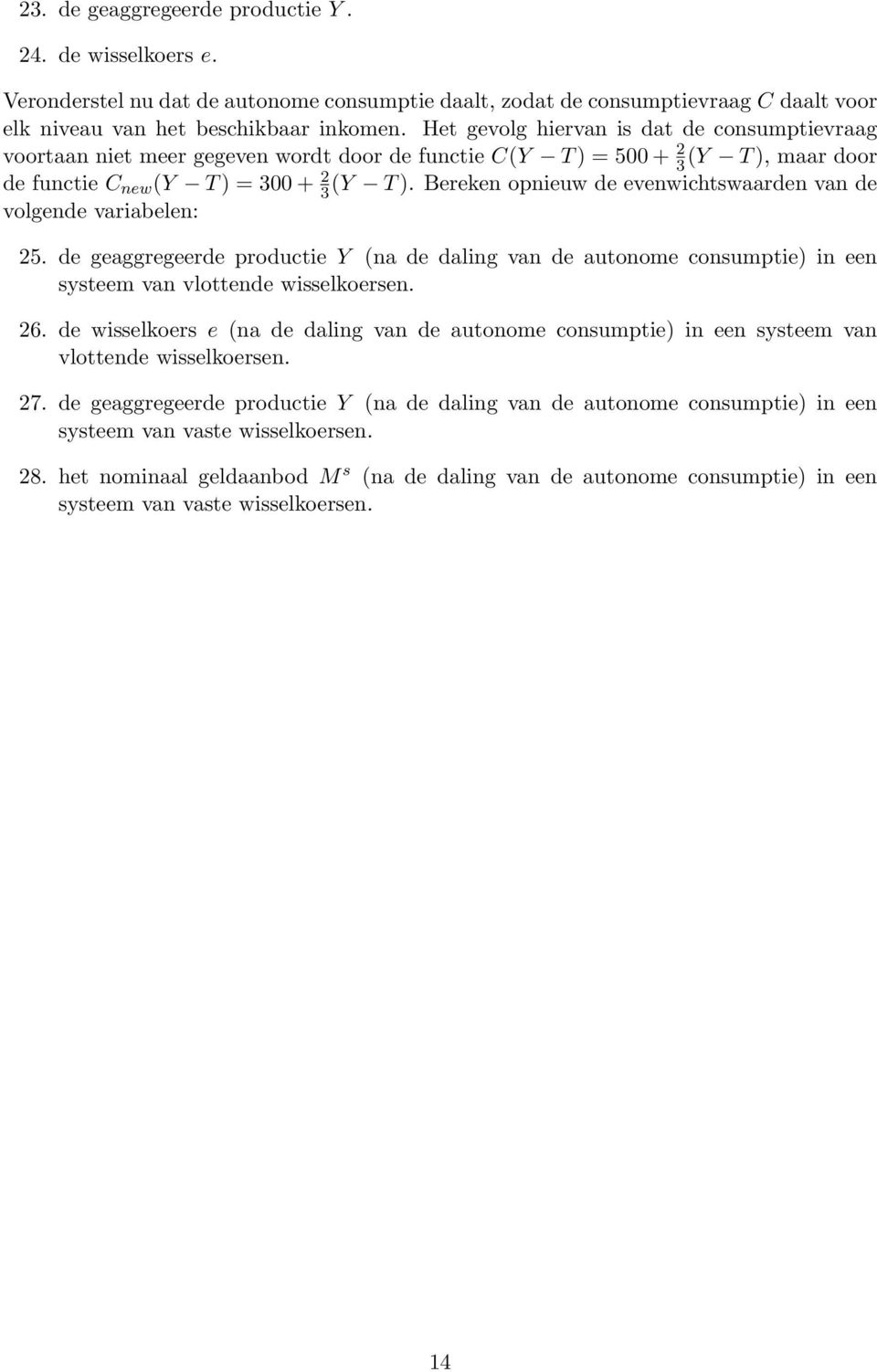 Bereken opnieuw de evenwichtswaarden van de volgende variabelen: 25. de geaggregeerde productie Y (na de daling van de autonome consumptie) in een systeem van vlottende wisselkoersen. 26.