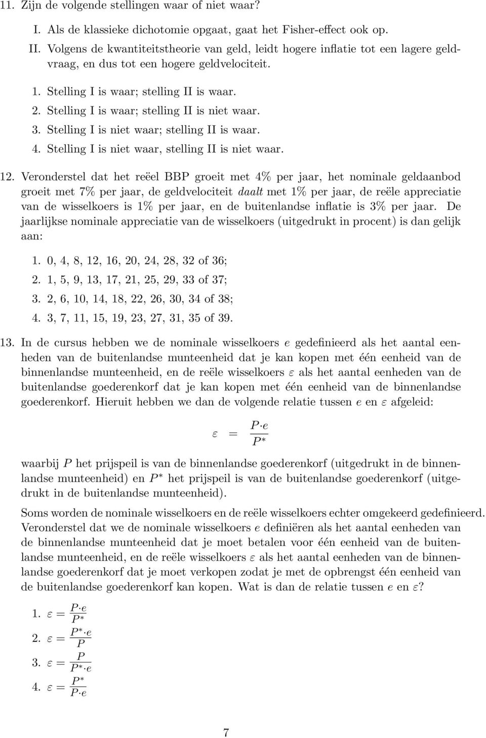 Stelling I is waar; stelling II is niet waar. 3. Stelling I is niet waar; stelling II is waar. 4. Stelling I is niet waar, stelling II is niet waar. 12.