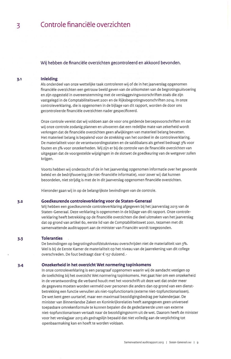 zijn opgesteld in overeenstemming met de verslaggevingsvoorschriften zoals die zijn vastgelegd in de Comptabiliteitswet 2001 en de Rijksbegrotingsvoorschriften 2o1.