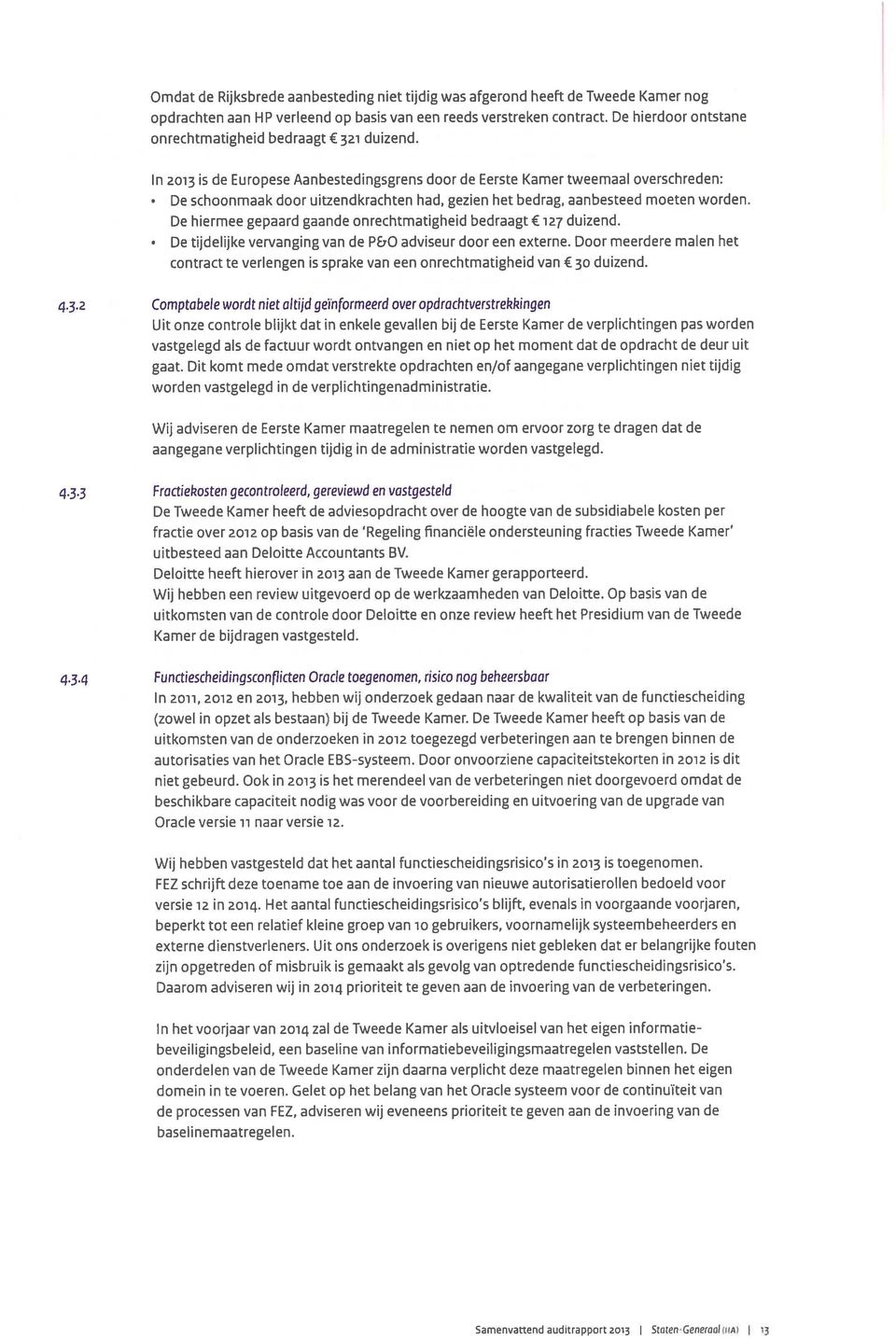 In 2013 is de Europese Aanbestedingsgrens door de Eerste Kamer tweemaal overschreden: De schoonmaak door uitzendkrachten had, gezien het bedrag, aanbesteed moeten worden.