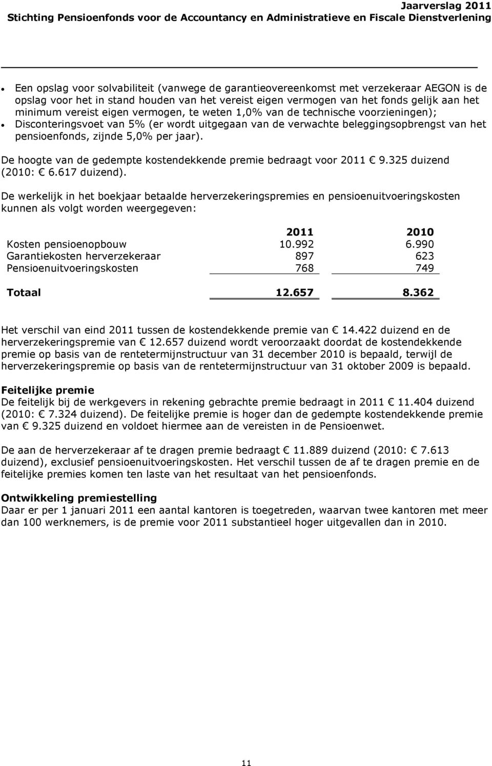 De hoogte van de gedempte kostendekkende premie bedraagt voor 2011 9.325 duizend (2010: 6.617 duizend).
