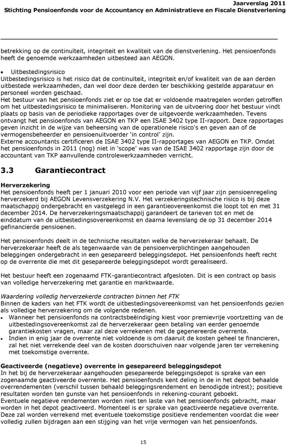 apparatuur en personeel worden geschaad. Het bestuur van het pensioenfonds ziet er op toe dat er voldoende maatregelen worden getroffen om het uitbestedingsrisico te minimaliseren.