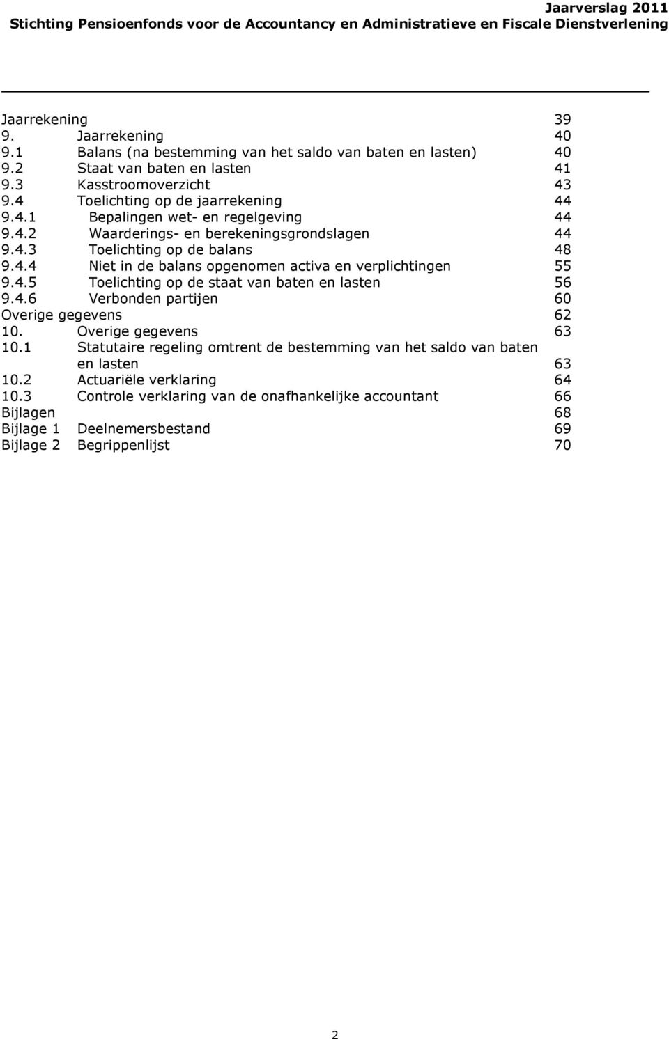 4.5 Toelichting op de staat van baten en lasten 56 9.4.6 Verbonden partijen 60 Overige gegevens 62 10. Overige gegevens 63 10.