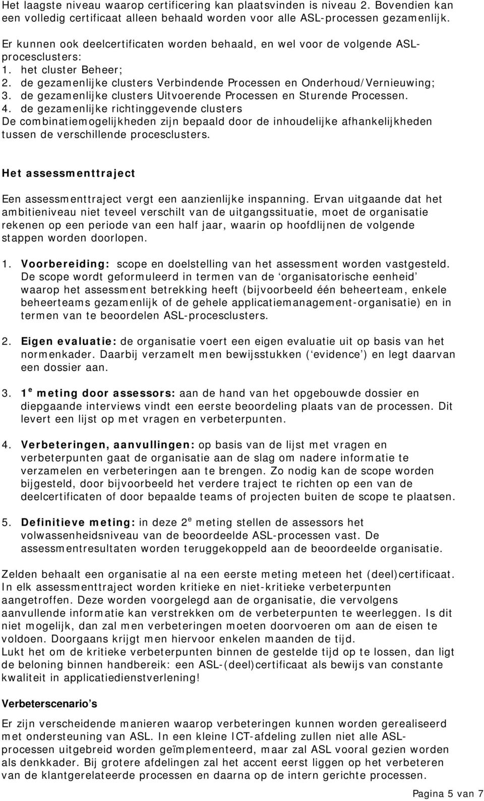 de gezamenlijke clusters Uitvoerende Processen en Sturende Processen. 4.