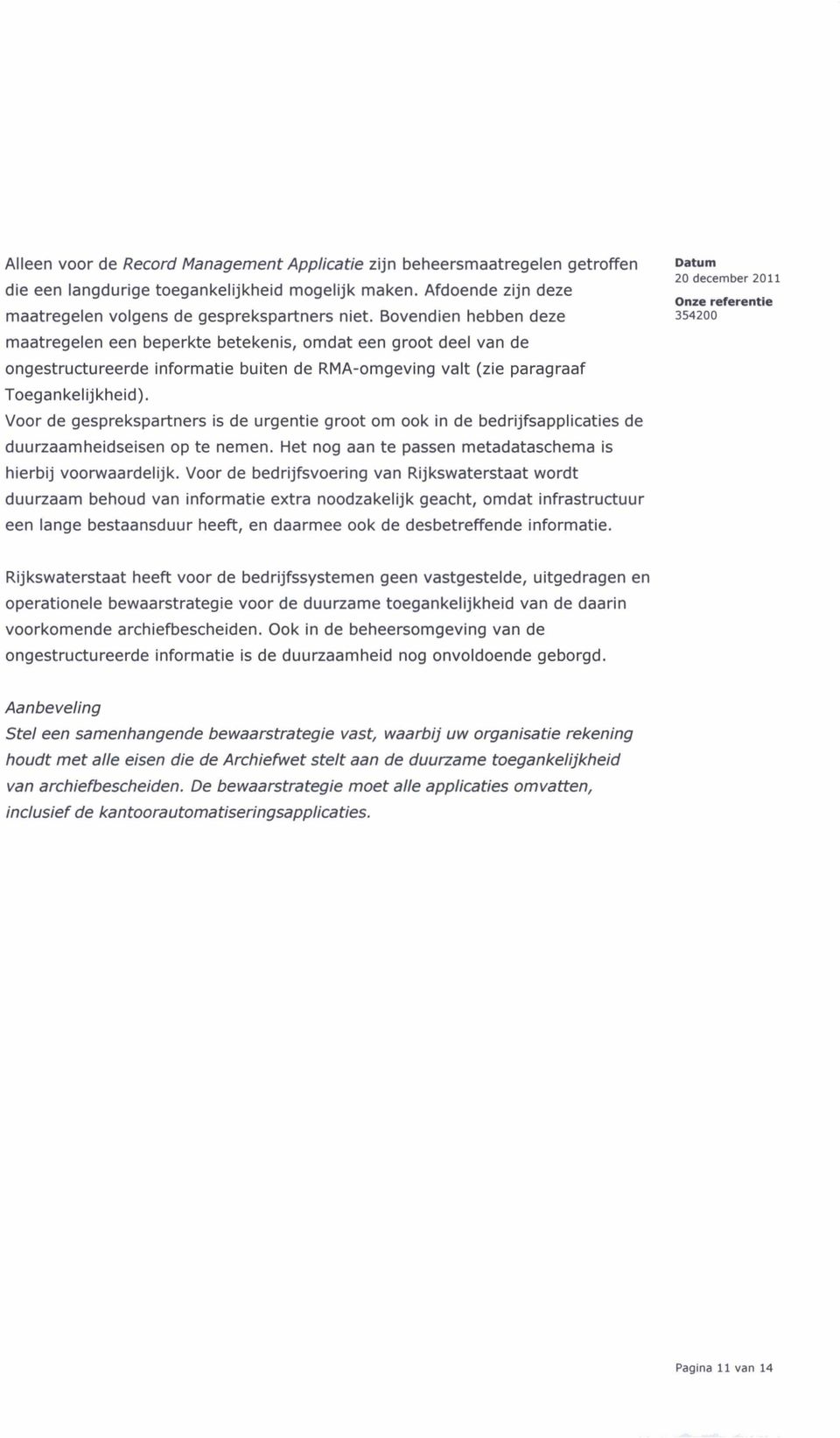 Voor de gesprekspartners is de urgentie groot om ook in de bedrijfsapplicaties de duurzaamheidseisen op te nemen. Het nog aan te passen metadataschema is hierbij voorwaardelijk.