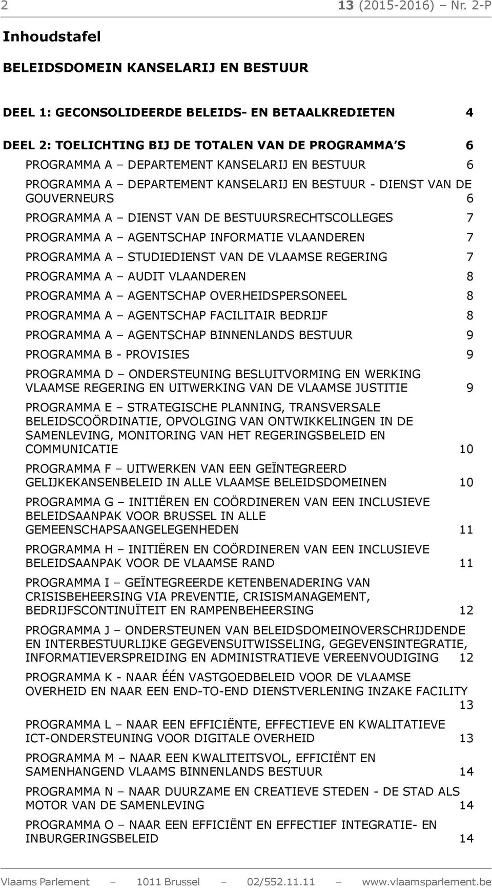 EN BESTUUR 6 PROGRAMMA A DEPARTEMENT KANSELARIJ EN BESTUUR - DIENST VAN DE GOUVERNEURS 6 PROGRAMMA A DIENST VAN DE BESTUURSRECHTSCOLLEGES 7 PROGRAMMA A AGENTSCHAP INFORMATIE VLAANDEREN 7 PROGRAMMA A