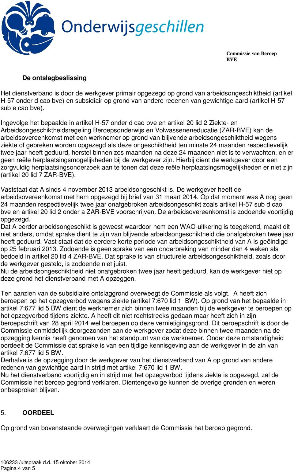 Ingevolge het bepaalde in artikel H-57 onder d cao bve en artikel 20 lid 2 Ziekte- en Arbeidsongeschiktheidsregeling Beroepsonderwijs en Volwasseneneducatie (ZAR-) kan de arbeidsovereenkomst met een