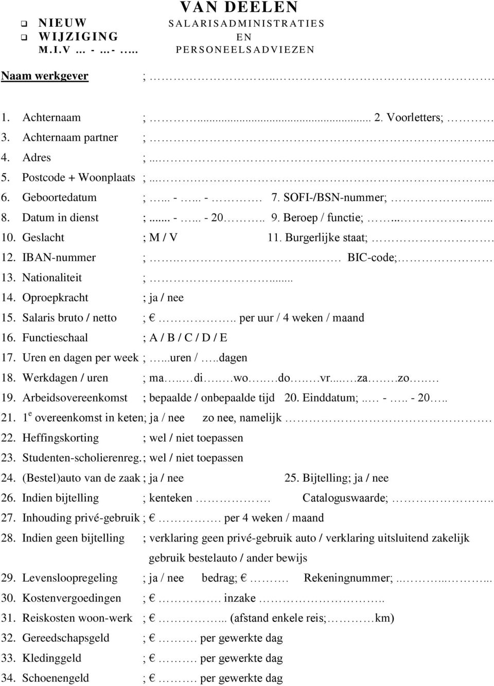 Geslacht ; M / V 11. Burgerlijke staat;. 12. IBAN-nummer ;.... BIC-code; 13. Nationaliteit ;... 14. Oproepkracht ; ja / nee 15. Salaris bruto / netto ;.. per uur / 4 weken / maand 16.