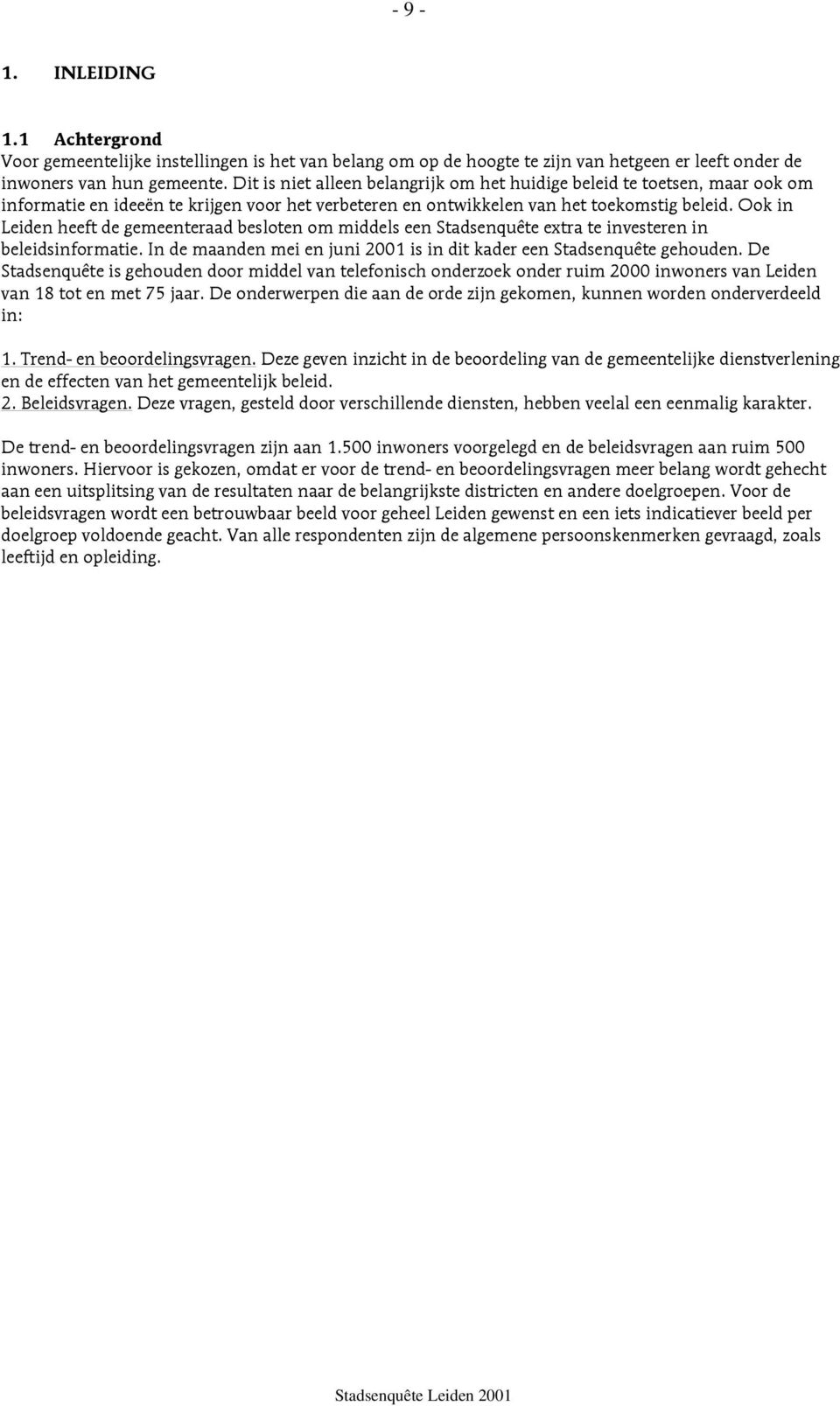 Ook in Leiden heeft de gemeenteraad besloten om middels een Stadsenquête extra te investeren in beleidsinformatie. In de maanden mei en juni 2001 is in dit kader een Stadsenquête gehouden.