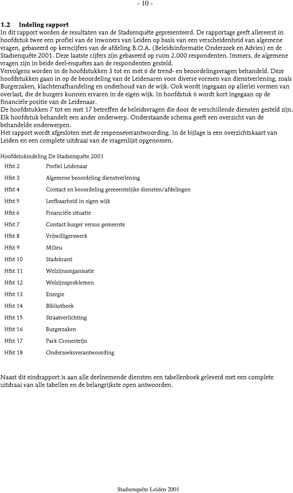 (Beleidsinformatie Onderzoek en Advies) en de Stadsenquête 2001. Deze laatste cijfers zijn gebaseerd op ruim 2.000 respondenten.