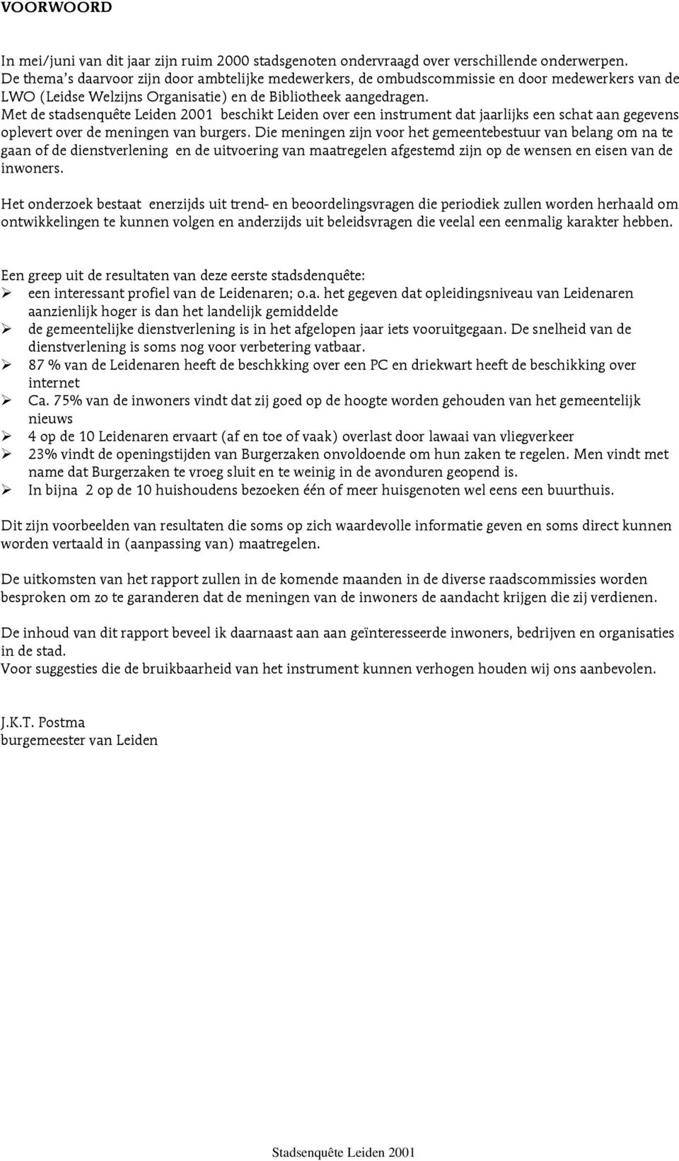 Met de stadsenquête Leiden 2001 beschikt Leiden over een instrument dat jaarlijks een schat aan gegevens oplevert over de meningen van burgers.