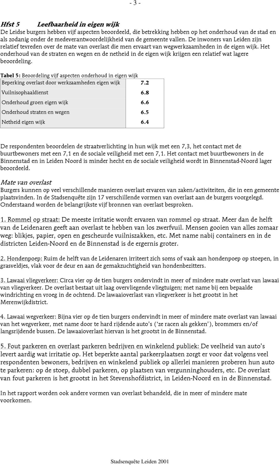 Het onderhoud van de straten en wegen en de netheid in de eigen wijk krijgen een relatief wat lagere beoordeling.