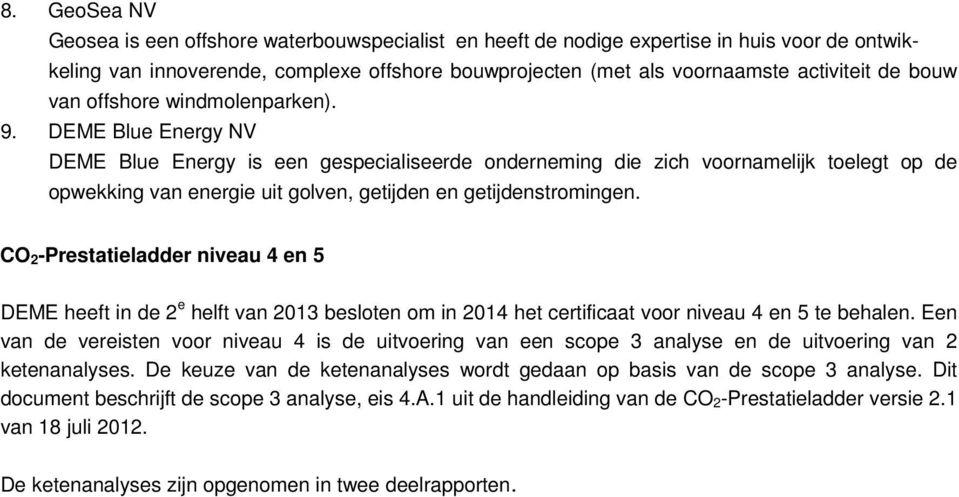 DEME Blue Energy NV DEME Blue Energy is een gespecialiseerde onderneming die zich voornamelijk toelegt op de opwekking van energie uit golven, getijden en getijdenstromingen.