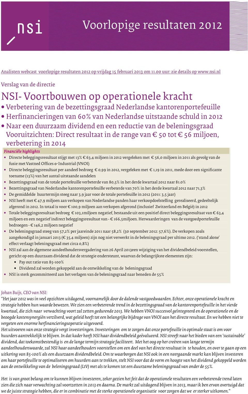 2012 Naar een duurzaam dividend en een reductie van de beleningsgraad Vooruitzichten: Direct resultaat in de range van 50 tot 56 miljoen, verbetering in 2014 Financiële highlights Directe