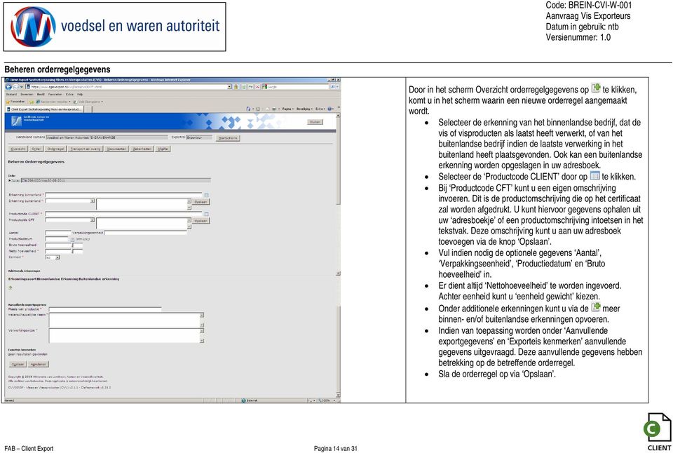 plaatsgevonden. Ook kan een buitenlandse erkenning worden opgeslagen in uw adresboek. Selecteer de Productcode CLIENT door op te klikken. Bij Productcode CFT kunt u een eigen omschrijving invoeren.