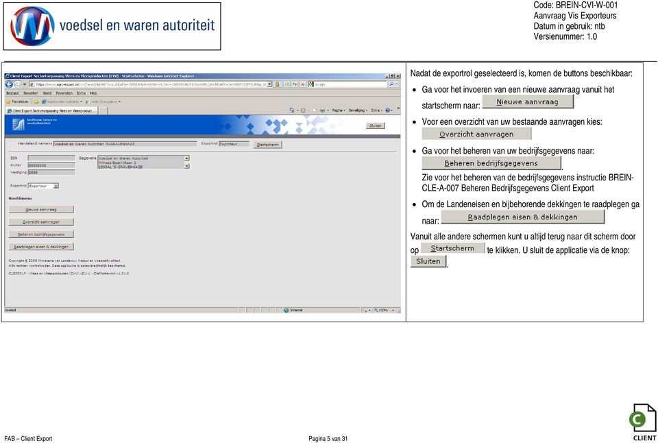Zie voor het beheren van de bedrijfsgegevens instructie BREIN- CLE-A-007 Beheren Bedrijfsgegevens Client Export Om de Landeneisen en