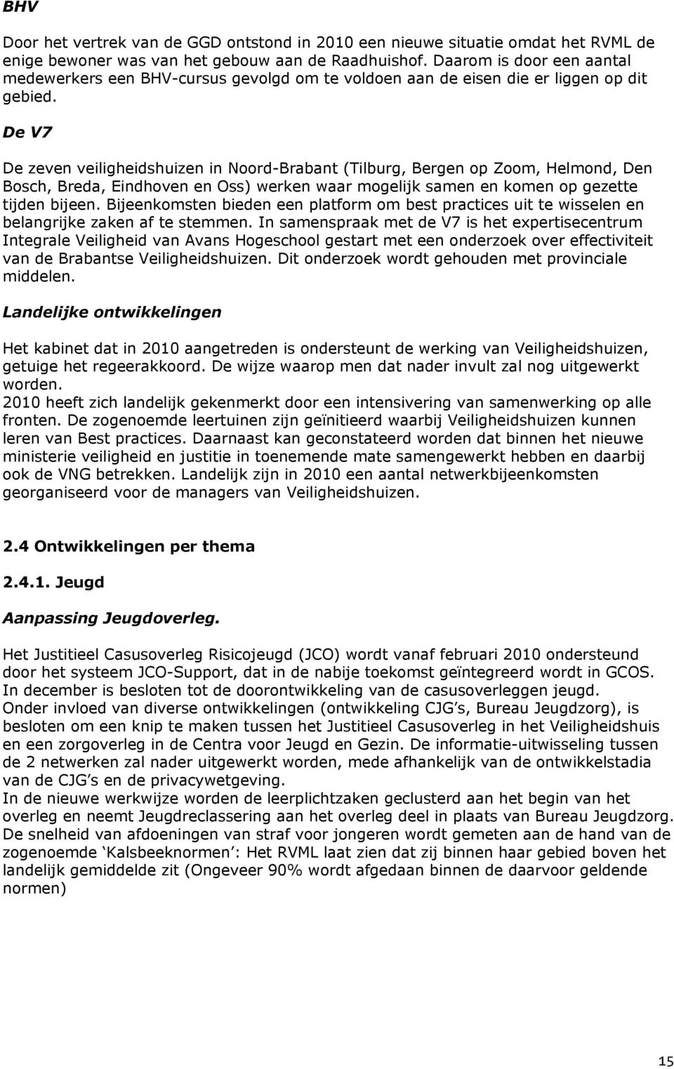 De V7 De zeven veiligheidshuizen in Noord-Brabant (Tilburg, Bergen op Zoom, Helmond, Den Bosch, Breda, Eindhoven en Oss) werken waar mogelijk samen en komen op gezette tijden bijeen.