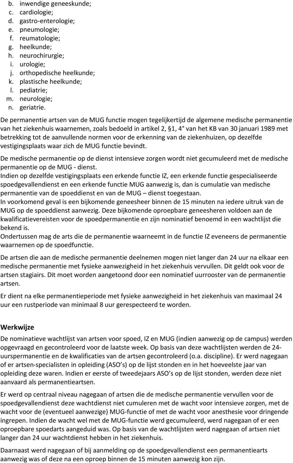 De permanentie artsen van de MUG functie mogen tegelijkertijd de algemene medische permanentie van het ziekenhuis waarnemen, zoals bedoeld in artikel 2, 1, 4 van het KB van 30 januari 1989 met