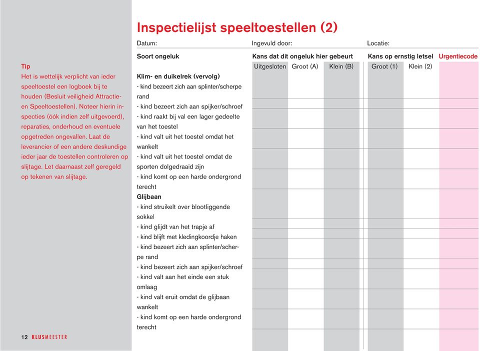 Noteer hierin in- - kind bezeert zich aan spijker/schroef specties (óók indien zelf uitgevoerd), - kind raakt bij val een lager gedeelte reparaties, onderhoud en eventuele van het toestel opgetreden