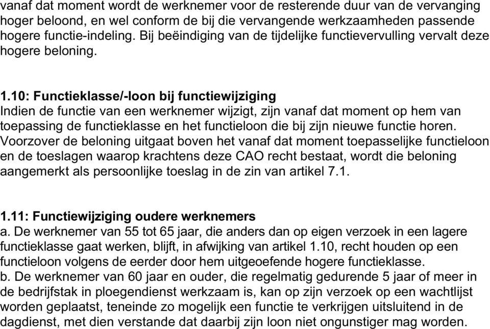 10: Functieklasse/-loon bij functiewijziging Indien de functie van een werknemer wijzigt, zijn vanaf dat moment op hem van toepassing de functieklasse en het functieloon die bij zijn nieuwe functie