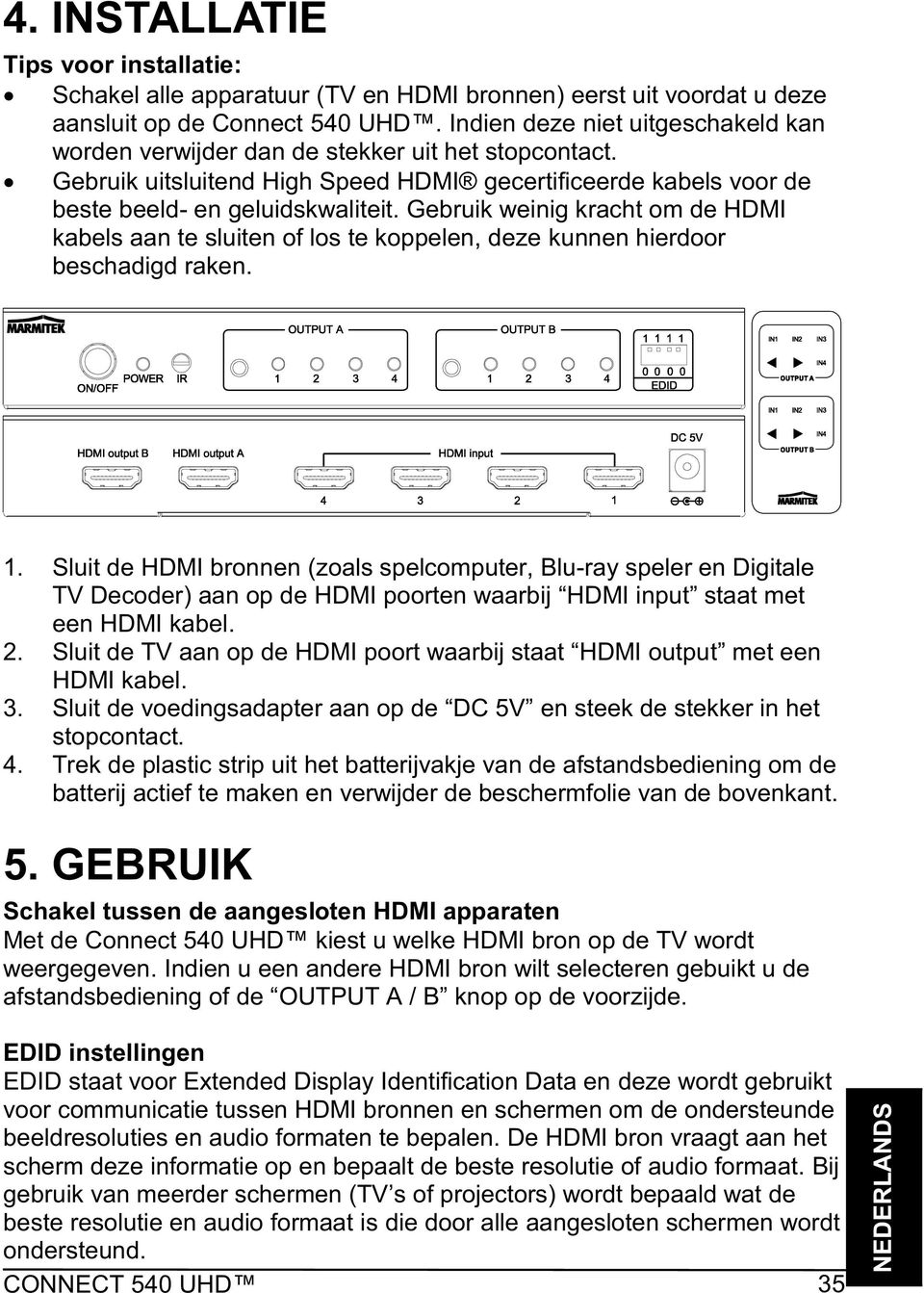 Gebruik weinig kracht om de HDMI kabels aan te sluiten of los te koppelen, deze kunnen hierdoor beschadigd raken. 1.